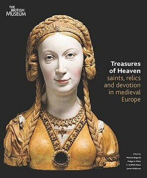 Treasures of Heaven: Saints, Relics and Devotion in Medieval Europe by James Robinson, Barbara Drake Boehm, Eric Palazzo, Arnold Angenendt, Cynthia Hahn, Guido Cornini, Martina Bagnoli, Holger A. Klein, Alexander Nagel, Derek Krueger