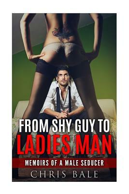 From Shy Guy To Ladies Man by Chris Bale