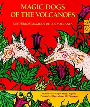 Magic Dogs of the Volcanoes / Los perros mágicos de los volcanes by Manlio Argueta, Elly Simmons, Stacey Ross