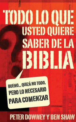 Todo lo que quieres saber de la Biblia: Bueno... quizás no todo, pero lo necesario para comenzar by Ben James Shaw, Peter Douglas Downey