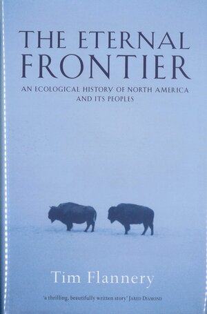 The Eternal Frontier: An Ecological History of North America by Tim Flannery