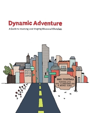 Dynamic Adventure: A Guide to Starting and Shaping Missional Churches by Michael Kuder, Deborah Loyd, April Te Grootenhuis Crull