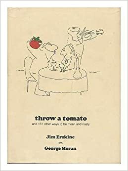 Throw a Tomato and 151 Other Ways to Be Mean and Nasty by George Moran, Jim Erskine