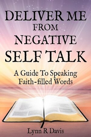 Deliver Me From Negative Self Talk by Lynn R. Davis