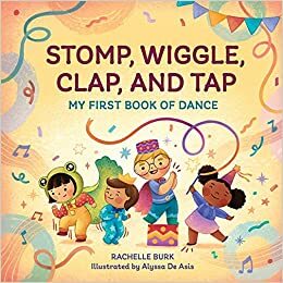 Stomp, Wiggle, Clap, and Tap: My First Book of Dance by Rachelle Burk
