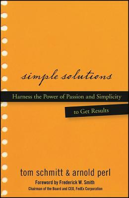 Simple Solutions: Harness the Power of Passion and Simplicity to Get Results by Frederick W. Smith, Thomas Schmitt, Arnold Perl
