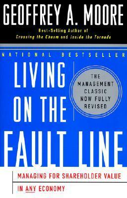 Living on the Fault Line, Revised Edition: Managing for Shareholder Value in Any Economy by Geoffrey A. Moore
