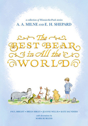 The Best Bear in All the World by Jeanne Willis, Paul Bright, Mark Burgess, A.A. Milne, Kate Saunders, Brian Sibley