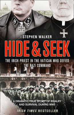 Hide and Seek: The Irish Priest in the Vatican Who Defied the Nazi Command; A Dramatic True Story of Rivalry and Survival During WWII by Stephen Walker