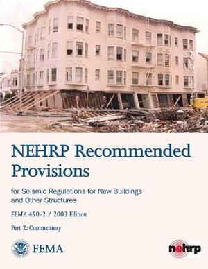 NEHRP Recommended Provisions for Seismic Regulations for New Buildings and Other Structures - Part 2: Commentary (FEMA 450-2 / 2003 Edition) by Federal Emergency Management Agency, U. S. Department of Homeland Security