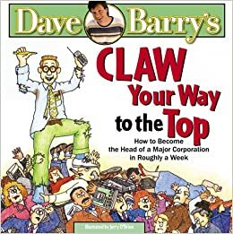 Claw Your Way to the Top: How to Become the Head of a Major Corporation in Roughly a Week by Dave Barry