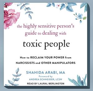 The Highly Sensitive Person's Guide to Dealing with Toxic People by Shahida Arabi