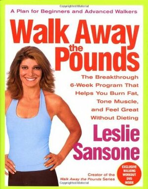 Walk Away the Pounds: The Breakthrough 6-Week Program That Helps You Burn Fat, Tone Muscle, and Feel Great Without Dieting by Leslie Sansone