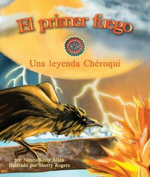 El Primer Fuego: Una Leyenda Chéroqui (First Fire: A Cherokee Folktale) by Nancy Kelly Allen