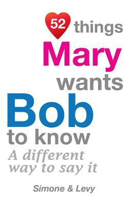 52 Things Mary Wants Bob To Know: A Different Way To Say It by Levy, J. L. Leyva, Simone