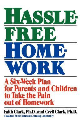 Hassle-Free Homework: A Six-Week Plan for Parents and Children to Take the Pain Out of Homework by Faith Clark