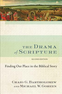 The Drama of Scripture: Finding Our Place in the Biblical Story, 2nd Edition by Michael W. Goheen, Craig G. Bartholomew