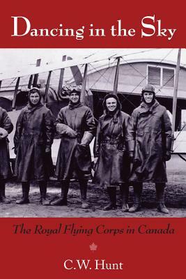 Dancing in the Sky: The Royal Flying Corps in Canada by C. W. Hunt