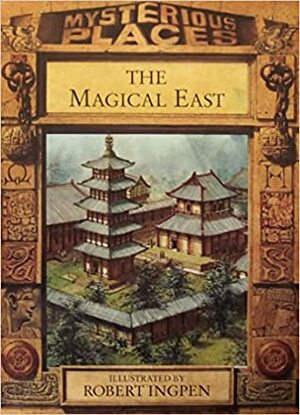 The Magical East (Mysterious Places) by Philip Wilkinson, Robert Ingpen, Michael Pollard