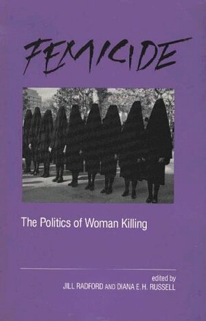 Femicide: The Politics of Woman Killing by Diana E.H. Russell, Jill Radford