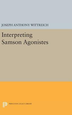 Interpreting Samson Agonistes by Joseph Anthony Wittreich