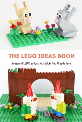 The Lego Ideas Book: Awesome LEGO Creations with Bricks You Already Have: Gift Ideas for Holiday by Derek Turner