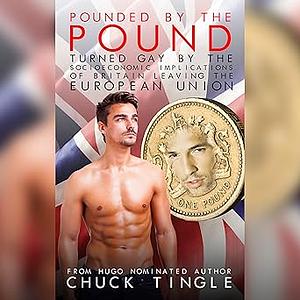 Pounded By The Pound: Turned Gay By The Socioeconomic Implications Of Britain Leaving The European Union by Chuck Tingle