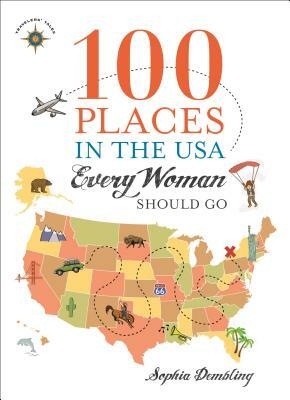 100 Places in the USA Every Woman Should Go by Sophia Dembling