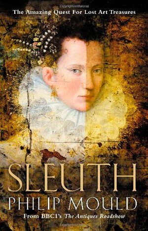 Sleuth: The Amazing Quest for Lost Art Treasures by Philip Mould