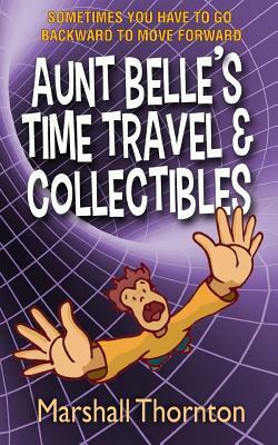 Aunt Belle's Time Travel & Collectibles by Marshall Thornton