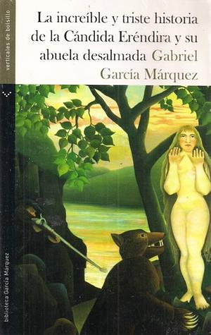 La increíble y triste historia de la cándida Eréndira y de su abuela desalmada by Gabriel García Márquez