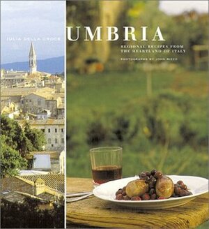 Umbria: Regional Recipes from the Heartland of Italy by John Rizzo, Julia della Croce