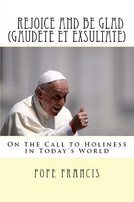 Rejoice and be glad (Gaudete et Exsultate): Apostolic Exhortation on the Call to Holiness in Today's World by Pope Francis