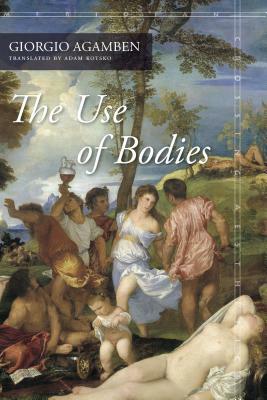 The Use of Bodies by Giorgio Agamben