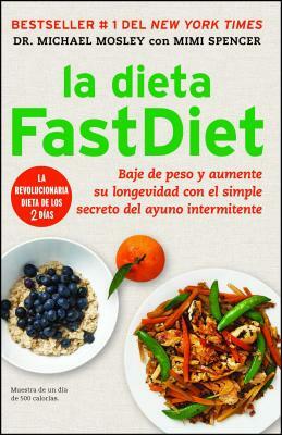 La Dieta Fastdiet: Baje de Peso Y Aumente Su Longevidad Con El Simple Secreto del Ayuno Intermitente = The Fastdiet Diet by Mimi Spencer, Michael Mosley