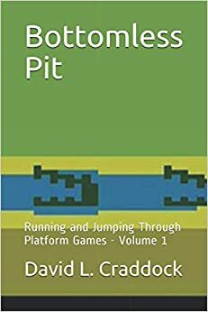 Bottomless Pit: Running and Jumping Through Platform Games - Volume 1 by David L. Craddock