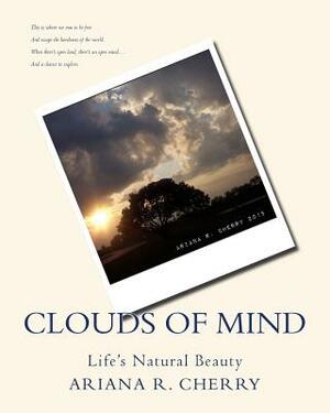 Clouds of Mind: Life's Natural Beauty by Ariana R. Cherry