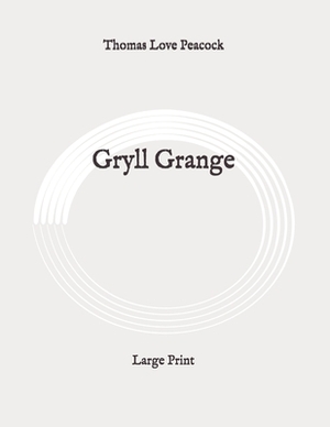 Gryll Grange: Large Print by Thomas Love Peacock