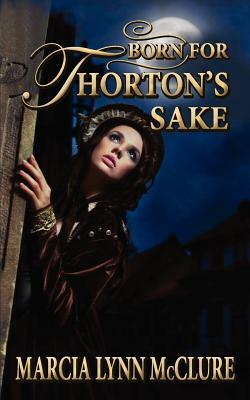 Born for Thorton's Sake by Marcia Lynn McClure