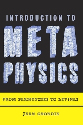 Introduction to Metaphysics: From Parmenides to Levinas by Jean Grondin