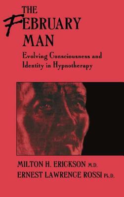 The February Man: Evolving Consciousness and Identity in Hynotherapy by Milton H. Erickson, Ernest Lawrence Rossi