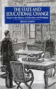 The State And Educational Change: Essays In The History Of Education And Pedagogy by Brian Simon