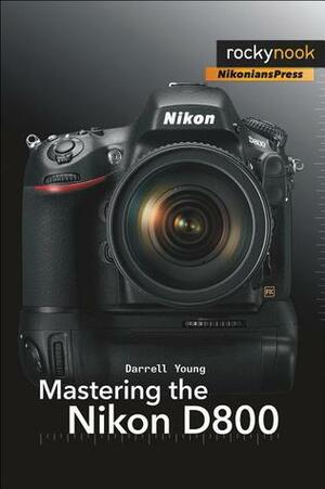 Mastering the Nikon D800 by Darrell Young