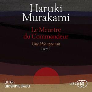 Le Meurtre du commandeur, livre 1 : Une idée apparaît by Haruki Murakami