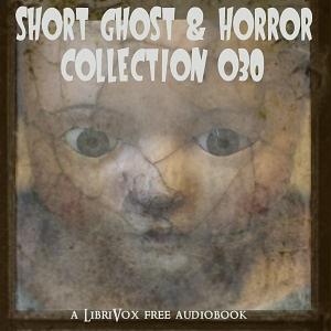 LibriVox Short Ghost and Horror Collection 030 by J. Sheridan Le Fanu, M.R. James, W. F. Harvey, Yei Theodora Ozaki, H.P. Lovecraft, W.F.G., Rudyard Kipling, Algernon Blackwood, Edgar Allan Poe, Arthur Conan Doyle, Don Peterson, Georgia Wood Pangborn, Frances Little