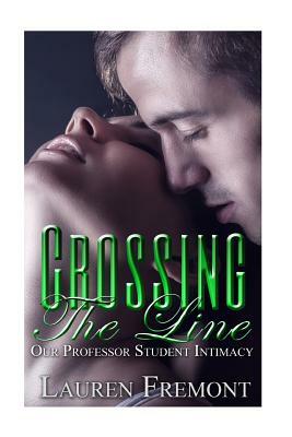 Crossing The Line: Our Professor Student Intimacy by Lauren Fremont