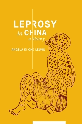 Leprosy in China: A History by Angela Ki Che Leung