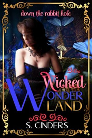 Wicked Wonderland: Down the Rabbit Hole by S. Cinders