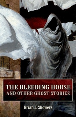 The Bleeding Horse, and Other Ghost Stories by Brian J. Showers, Jim Rockhill