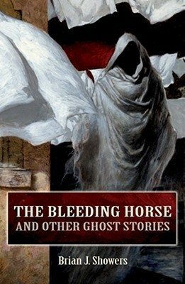 The Bleeding Horse, and Other Ghost Stories by Brian J. Showers, Jim Rockhill